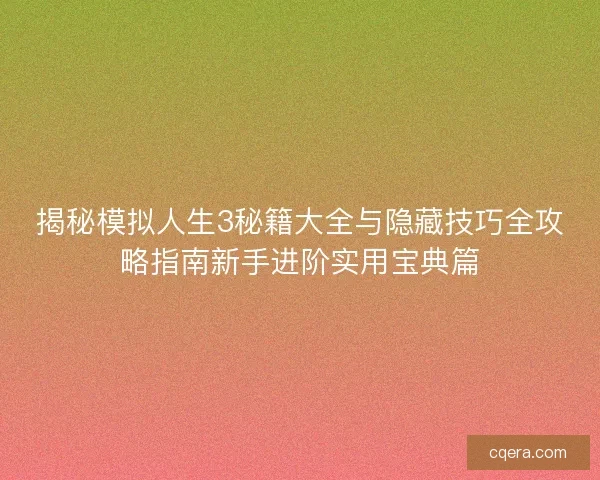揭秘模拟人生3秘籍大全与隐藏技巧全攻略指南新手进阶实用宝典篇