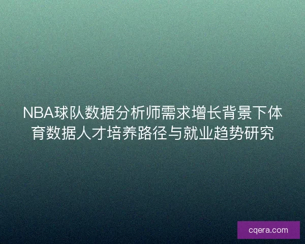 NBA球队数据分析师需求增长背景下体育数据人才培养路径与就业趋势研究