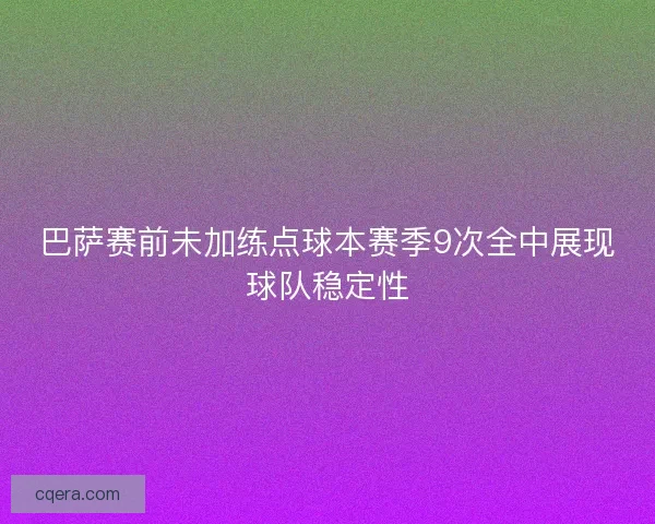巴萨赛前未加练点球本赛季9次全中展现球队稳定性